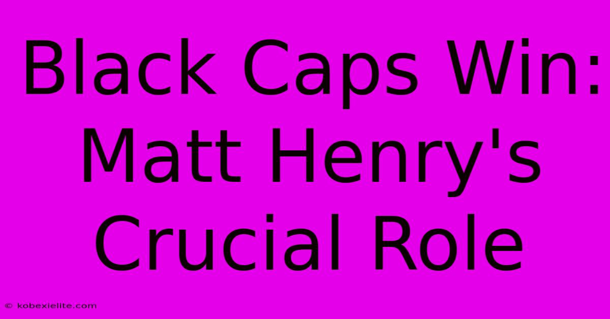 Black Caps Win: Matt Henry's Crucial Role