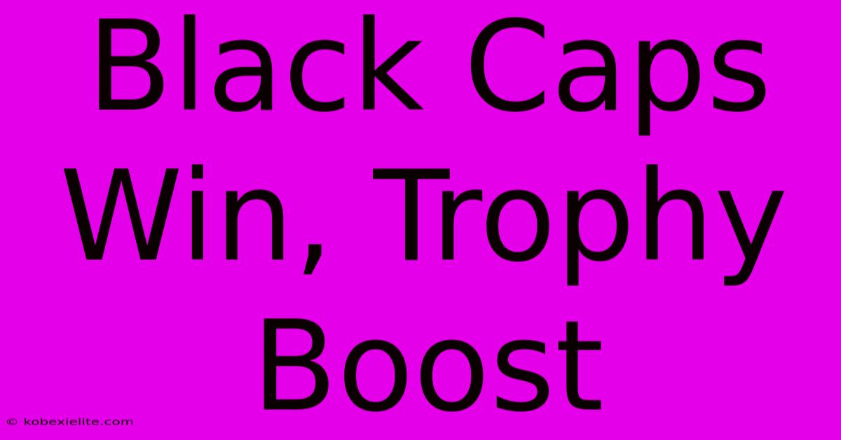 Black Caps Win, Trophy Boost