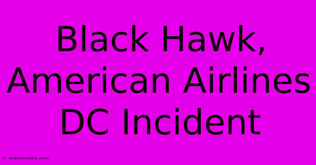 Black Hawk, American Airlines DC Incident