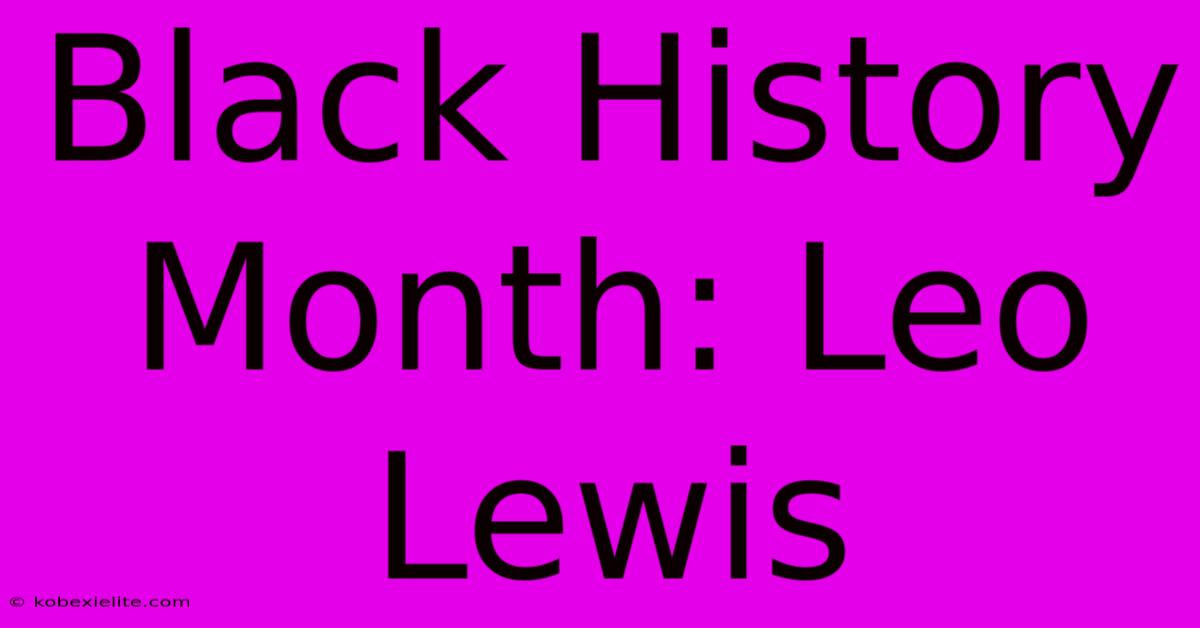 Black History Month: Leo Lewis