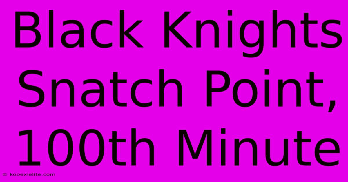 Black Knights Snatch Point, 100th Minute