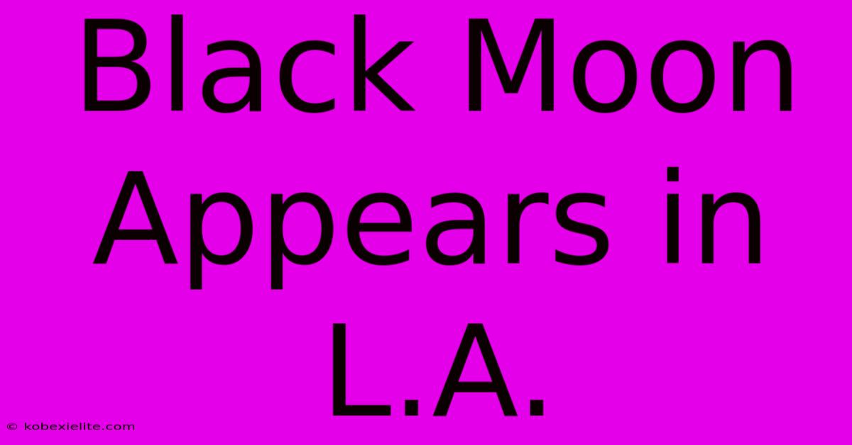 Black Moon Appears In L.A.