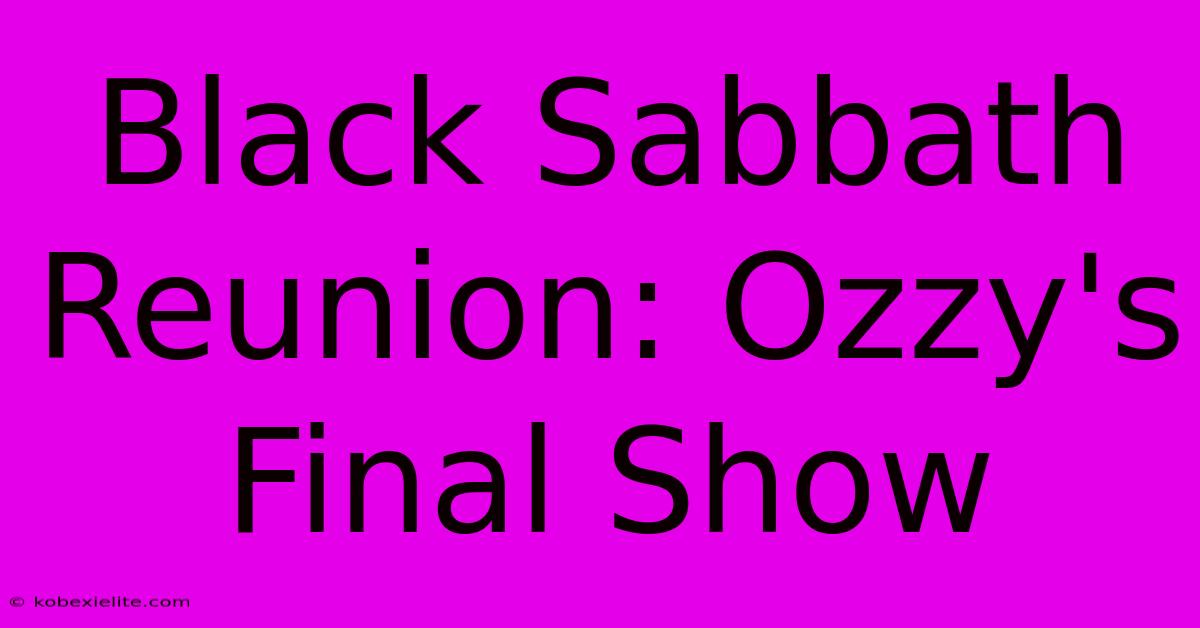 Black Sabbath Reunion: Ozzy's Final Show