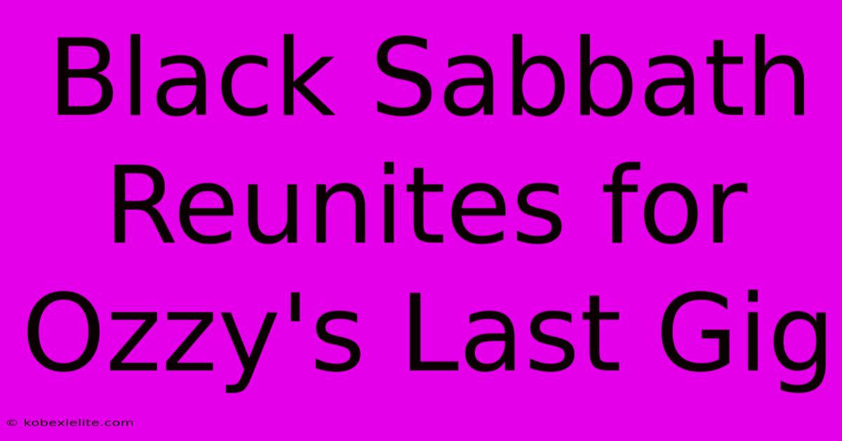 Black Sabbath Reunites For Ozzy's Last Gig