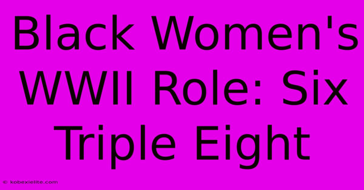 Black Women's WWII Role: Six Triple Eight