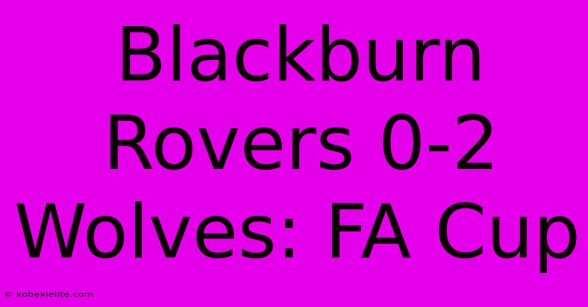 Blackburn Rovers 0-2 Wolves: FA Cup