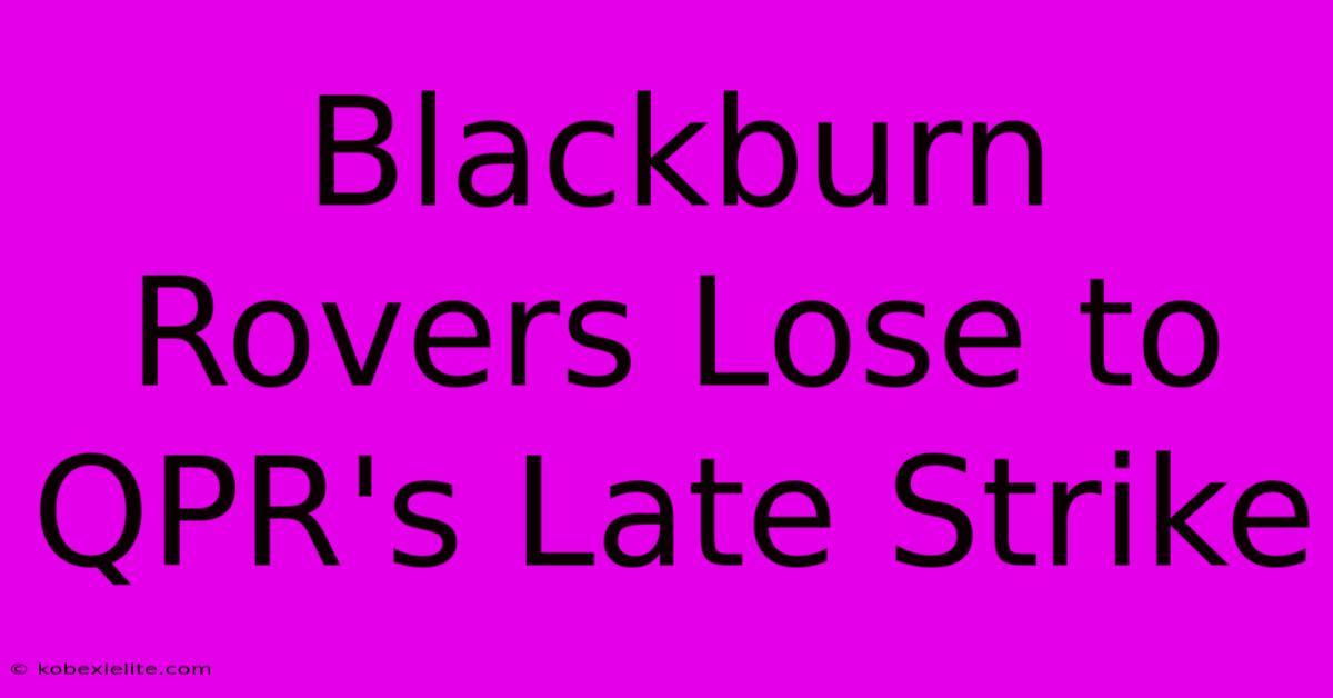 Blackburn Rovers Lose To QPR's Late Strike