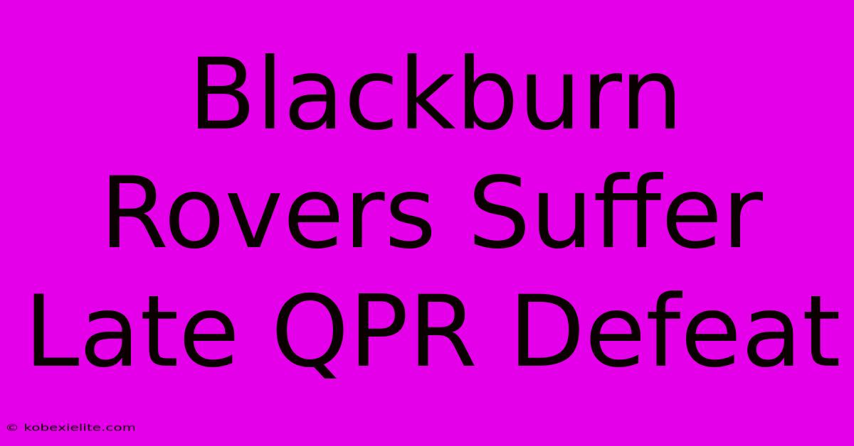 Blackburn Rovers Suffer Late QPR Defeat