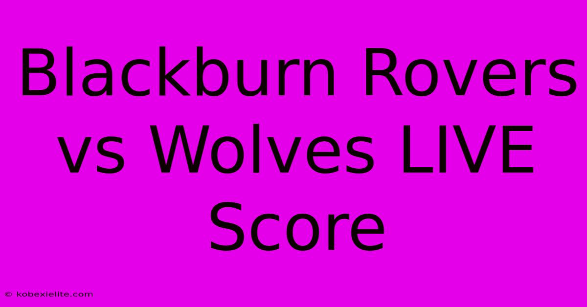 Blackburn Rovers Vs Wolves LIVE Score