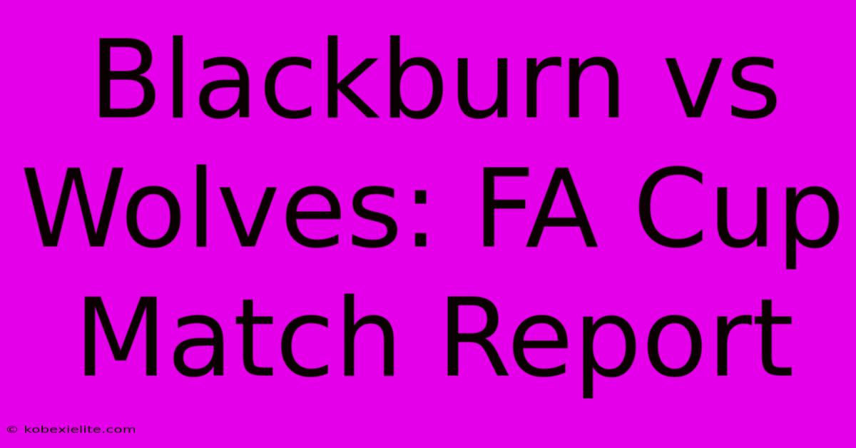 Blackburn Vs Wolves: FA Cup Match Report