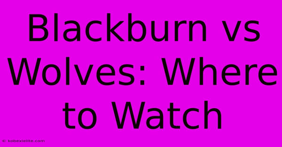 Blackburn Vs Wolves: Where To Watch