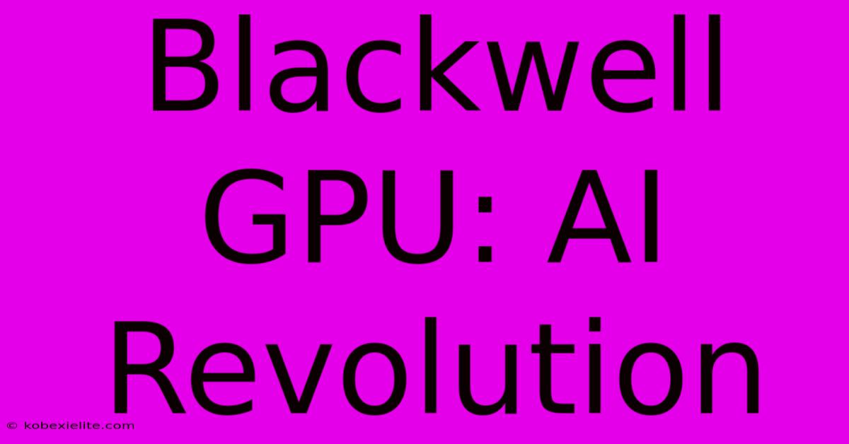 Blackwell GPU: AI Revolution