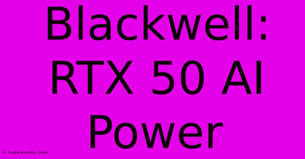 Blackwell: RTX 50 AI Power