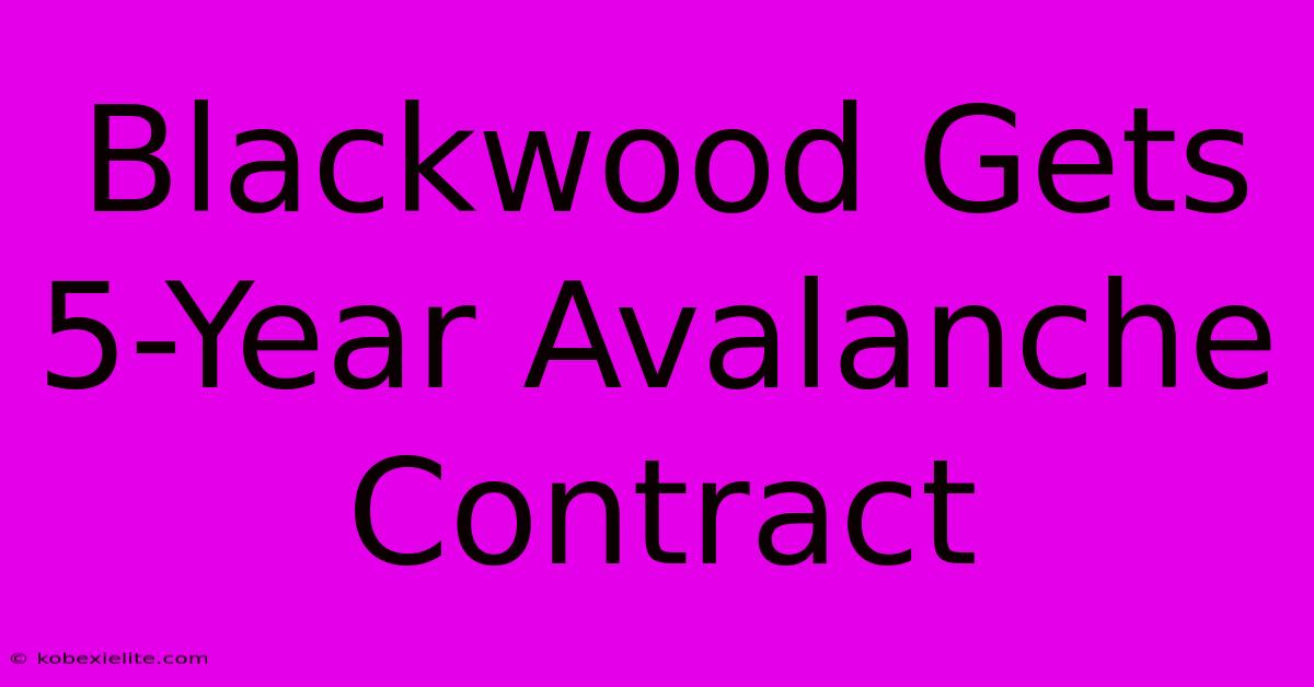 Blackwood Gets 5-Year Avalanche Contract