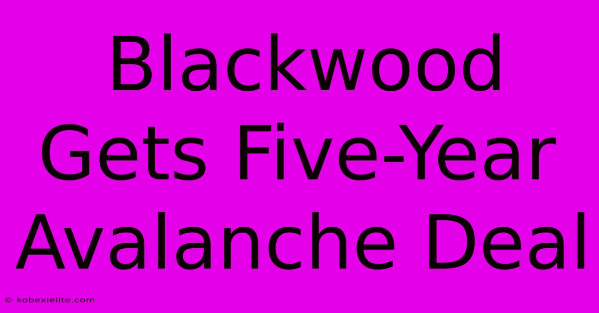 Blackwood Gets Five-Year Avalanche Deal