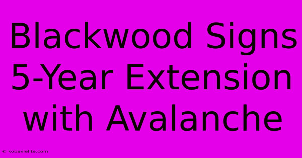 Blackwood Signs 5-Year Extension With Avalanche