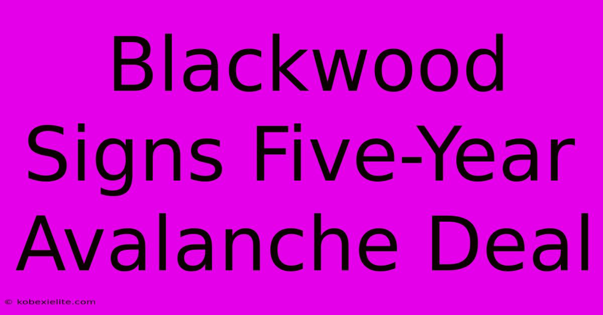 Blackwood Signs Five-Year Avalanche Deal