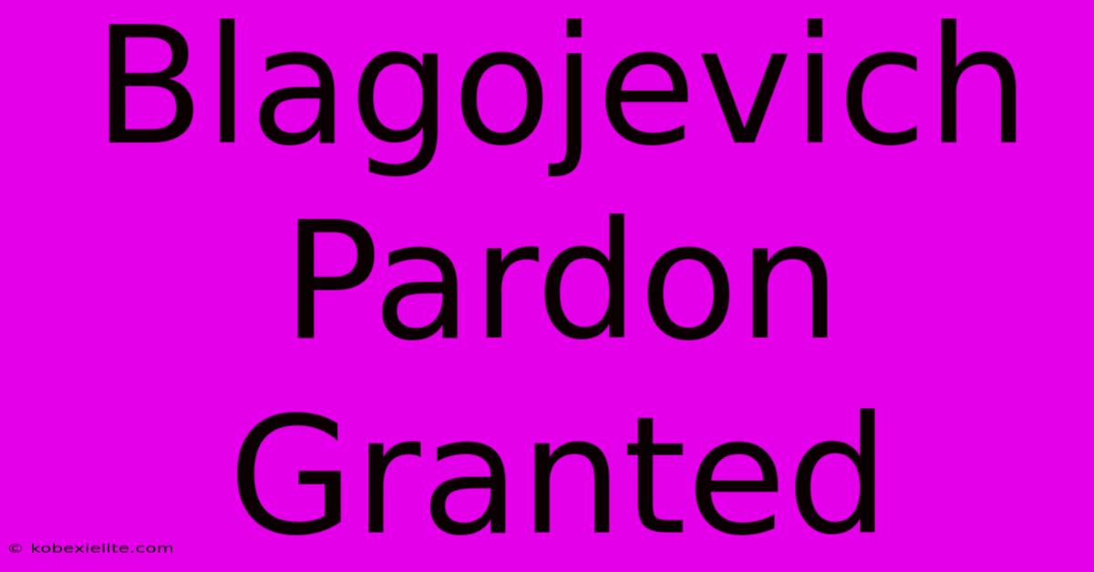 Blagojevich Pardon Granted