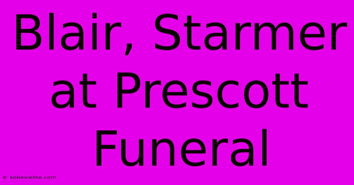 Blair, Starmer At Prescott Funeral