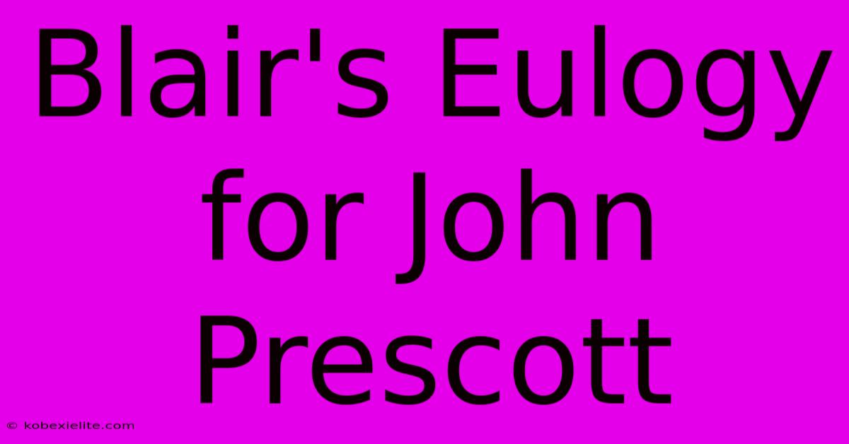 Blair's Eulogy For John Prescott