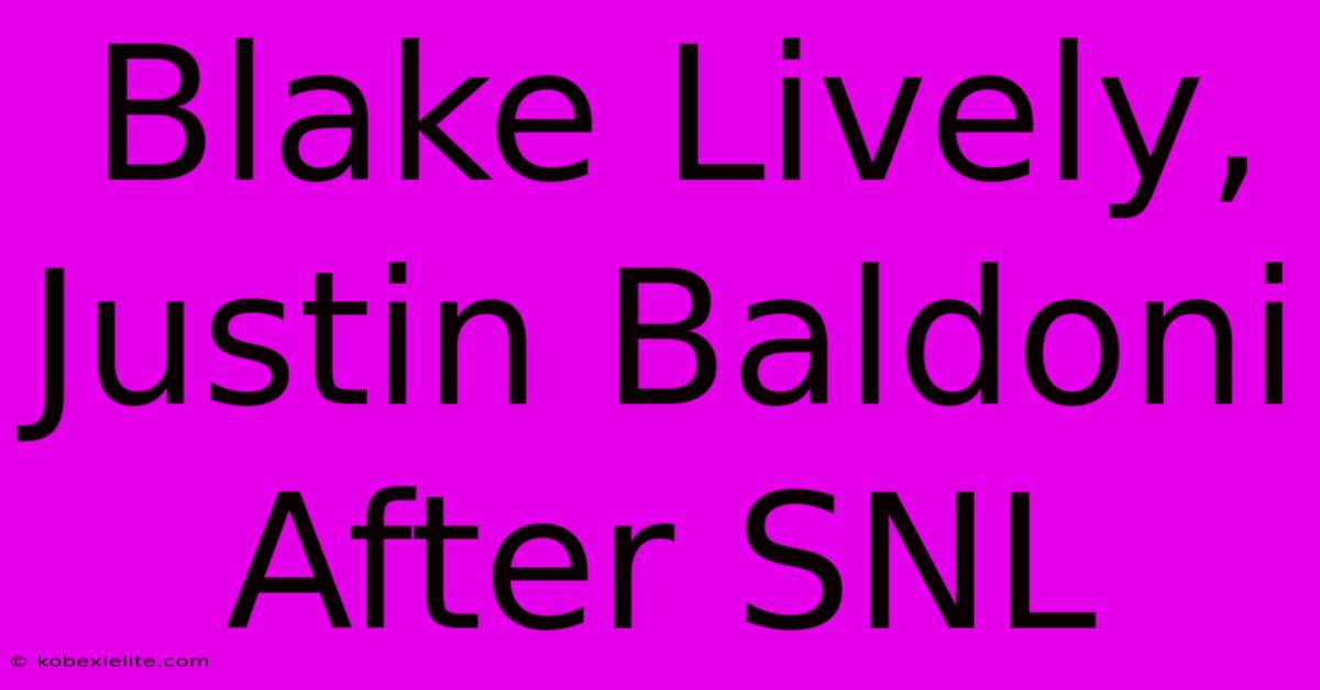 Blake Lively, Justin Baldoni After SNL Blake Lively, Justin Baldoni After SNL