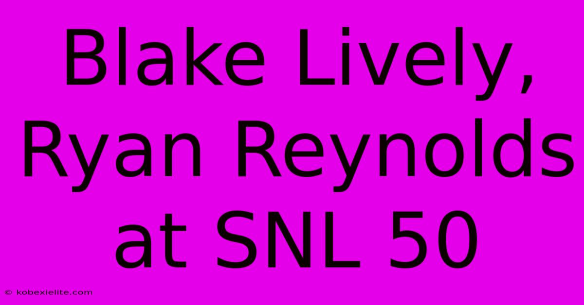 Blake Lively, Ryan Reynolds At SNL 50