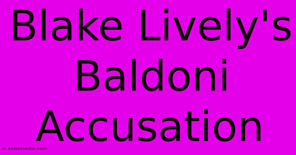 Blake Lively's Baldoni Accusation