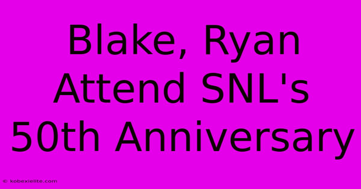 Blake, Ryan Attend SNL's 50th Anniversary