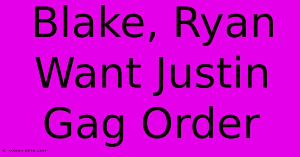 Blake, Ryan Want Justin Gag Order