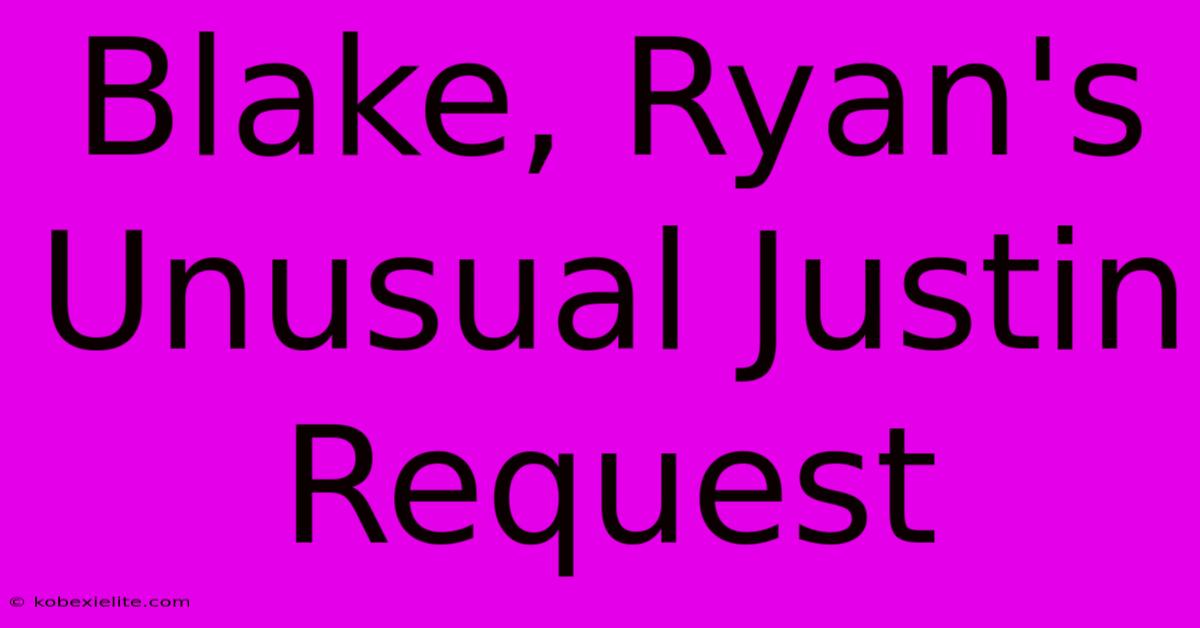 Blake, Ryan's Unusual Justin Request