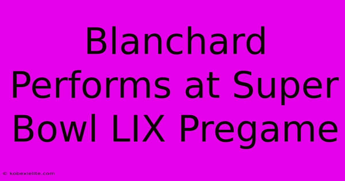 Blanchard Performs At Super Bowl LIX Pregame