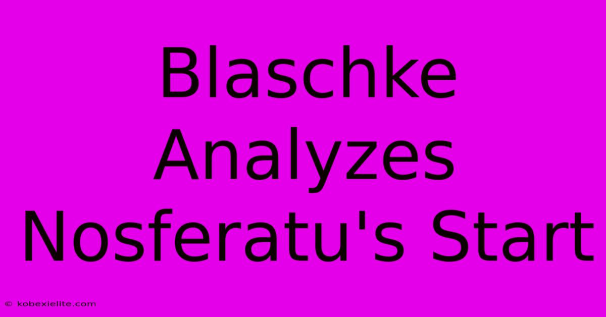 Blaschke Analyzes Nosferatu's Start