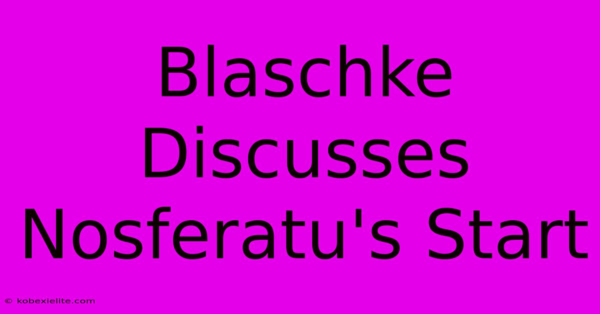 Blaschke Discusses Nosferatu's Start