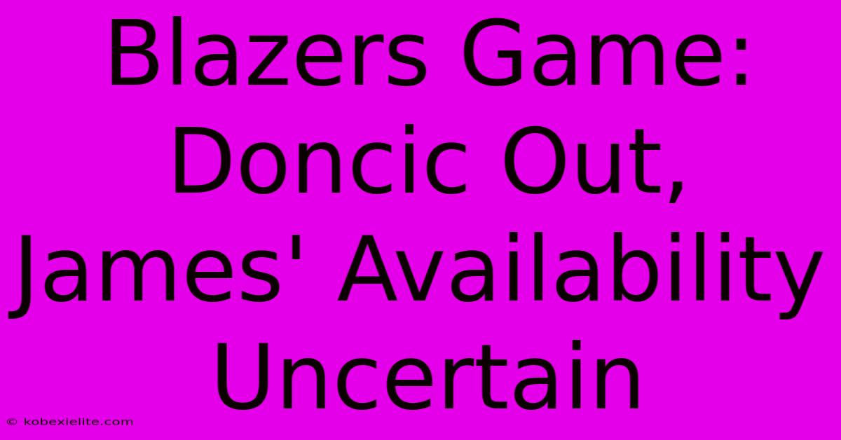 Blazers Game: Doncic Out, James' Availability Uncertain