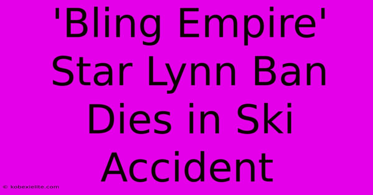 'Bling Empire' Star Lynn Ban Dies In Ski Accident