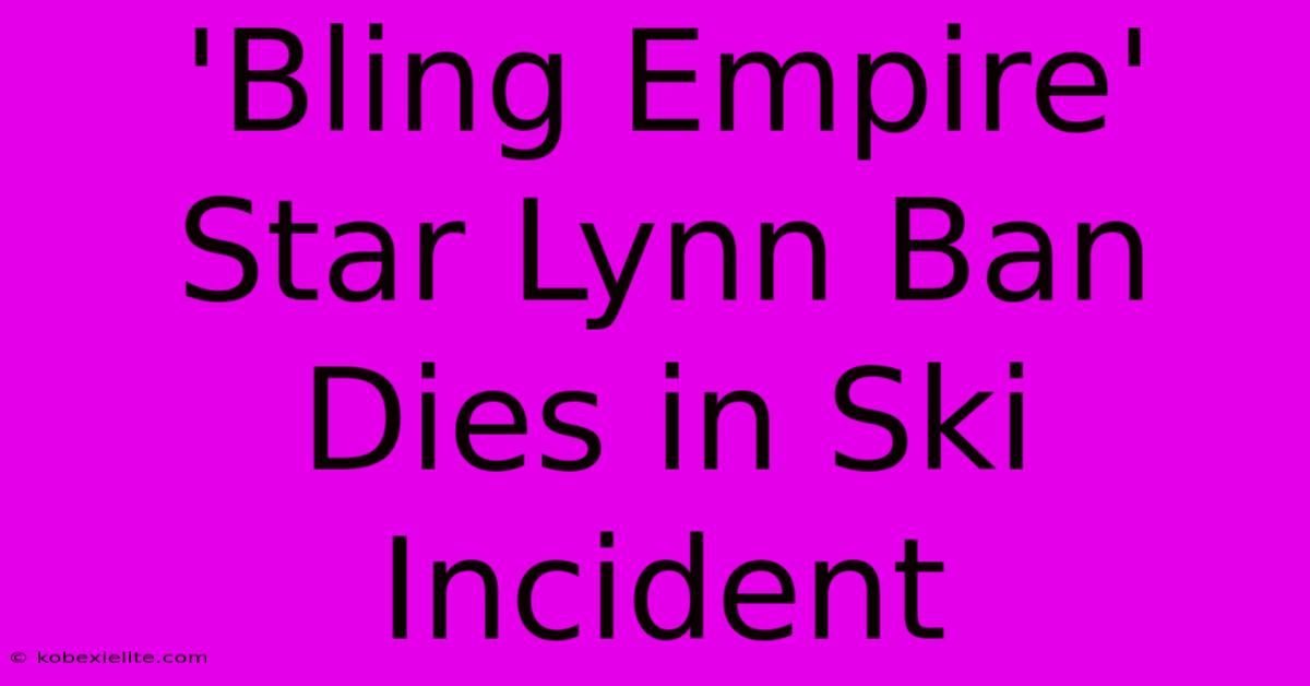 'Bling Empire' Star Lynn Ban Dies In Ski Incident