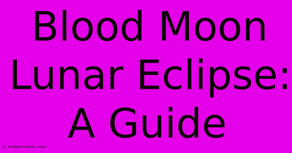 Blood Moon Lunar Eclipse: A Guide