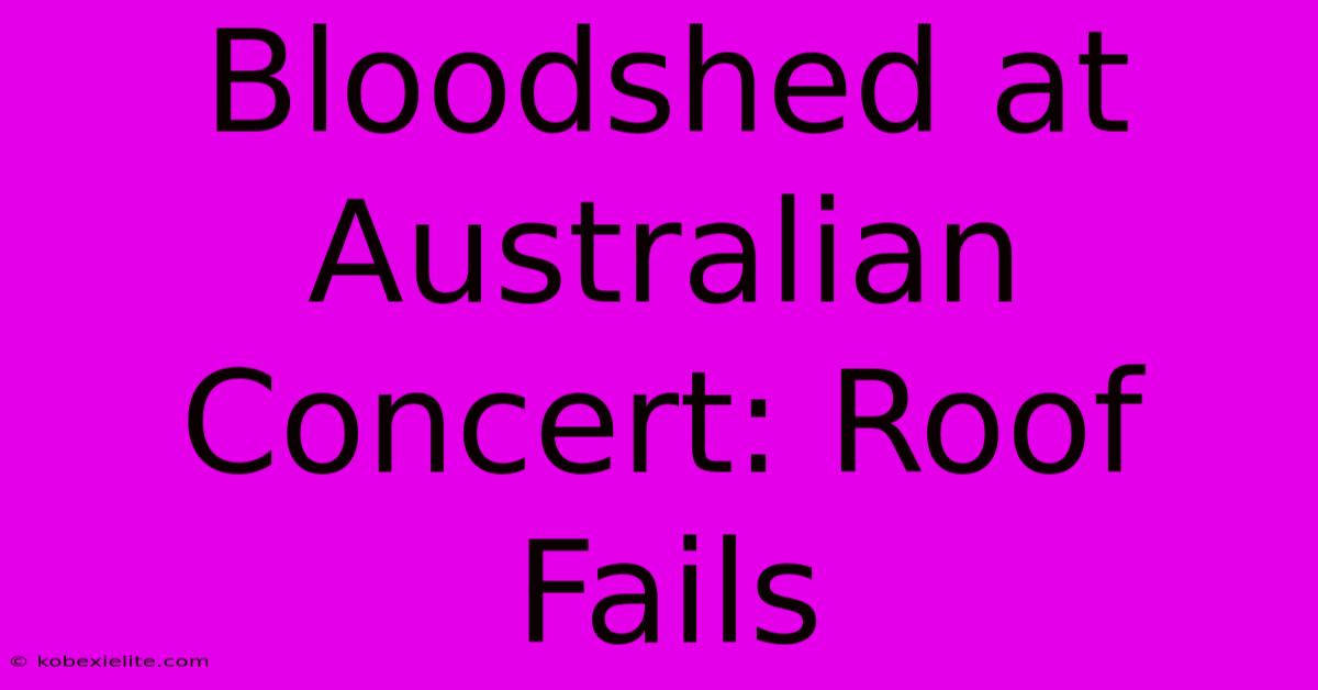 Bloodshed At Australian Concert: Roof Fails