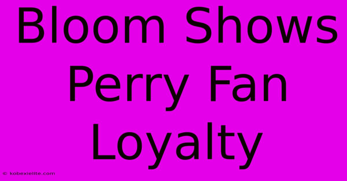 Bloom Shows Perry Fan Loyalty