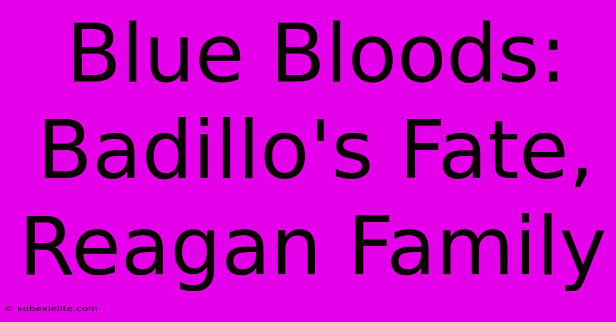 Blue Bloods: Badillo's Fate, Reagan Family Blue Bloods: Badillo's Fate, Reagan Family