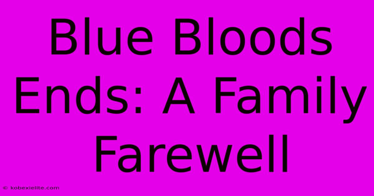 Blue Bloods Ends: A Family Farewell Blue Bloods Ends: A Family Farewell