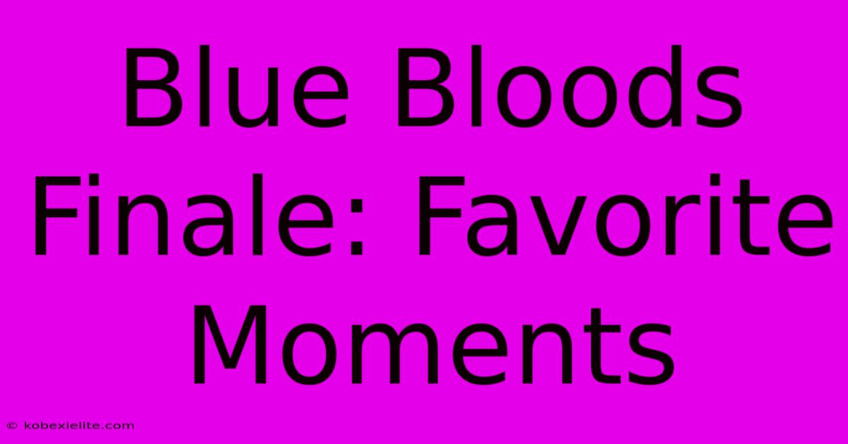Blue Bloods Finale: Favorite Moments Blue Bloods Finale: Favorite Moments