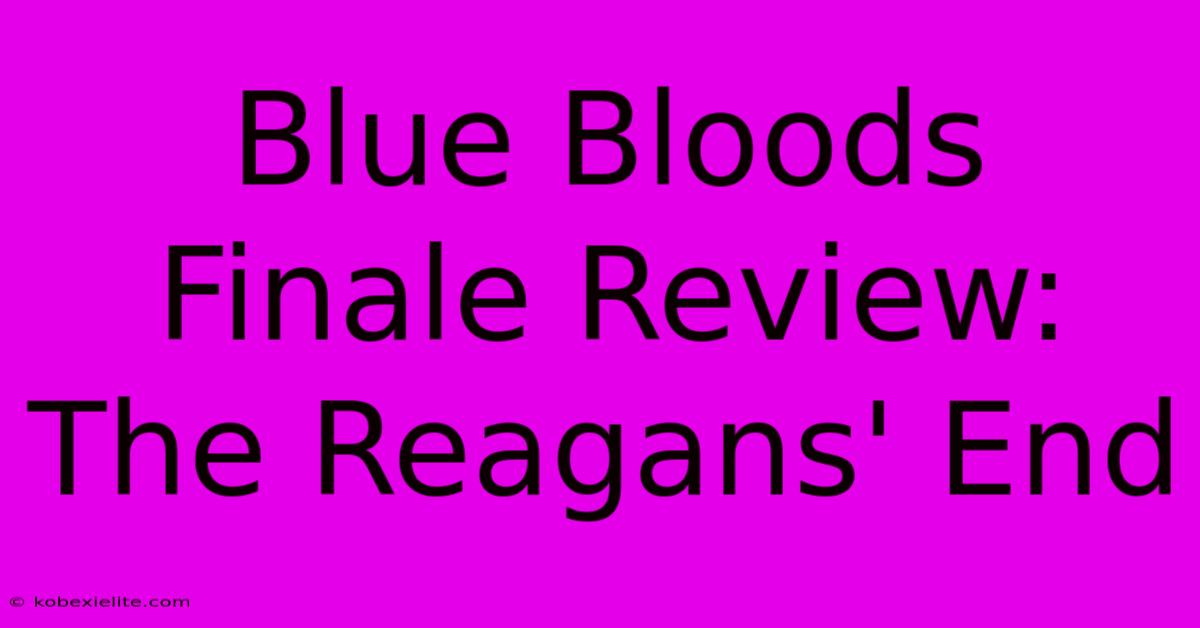 Blue Bloods Finale Review: The Reagans' End Blue Bloods Finale Review: The Reagans' End