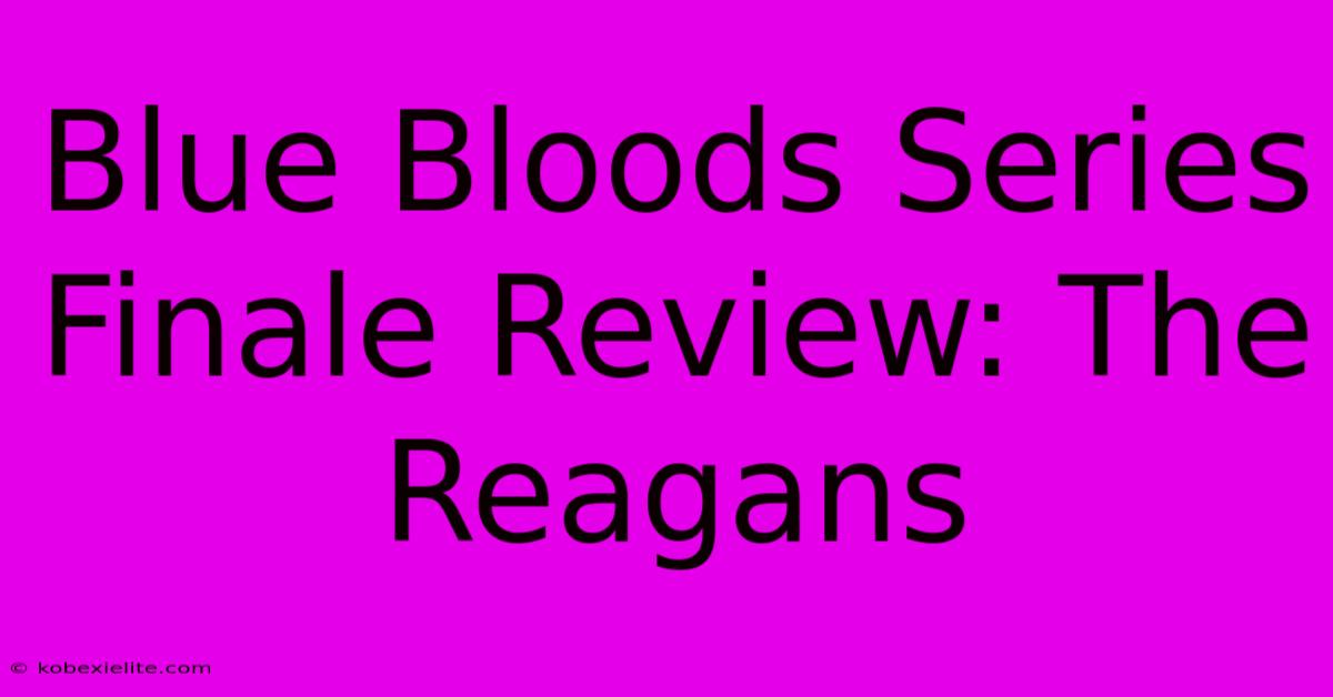 Blue Bloods Series Finale Review: The Reagans Blue Bloods Series Finale Review: The Reagans