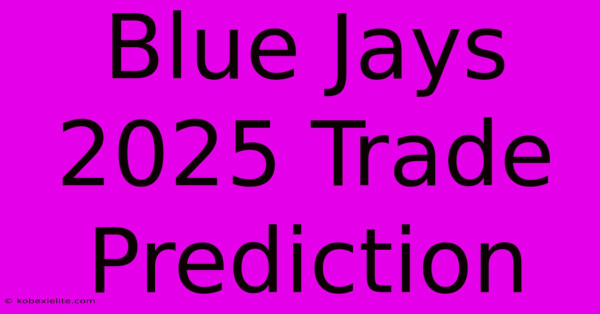 Blue Jays 2025 Trade Prediction