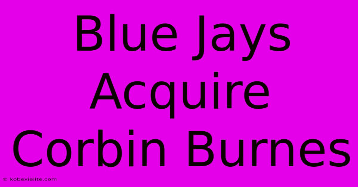 Blue Jays Acquire Corbin Burnes