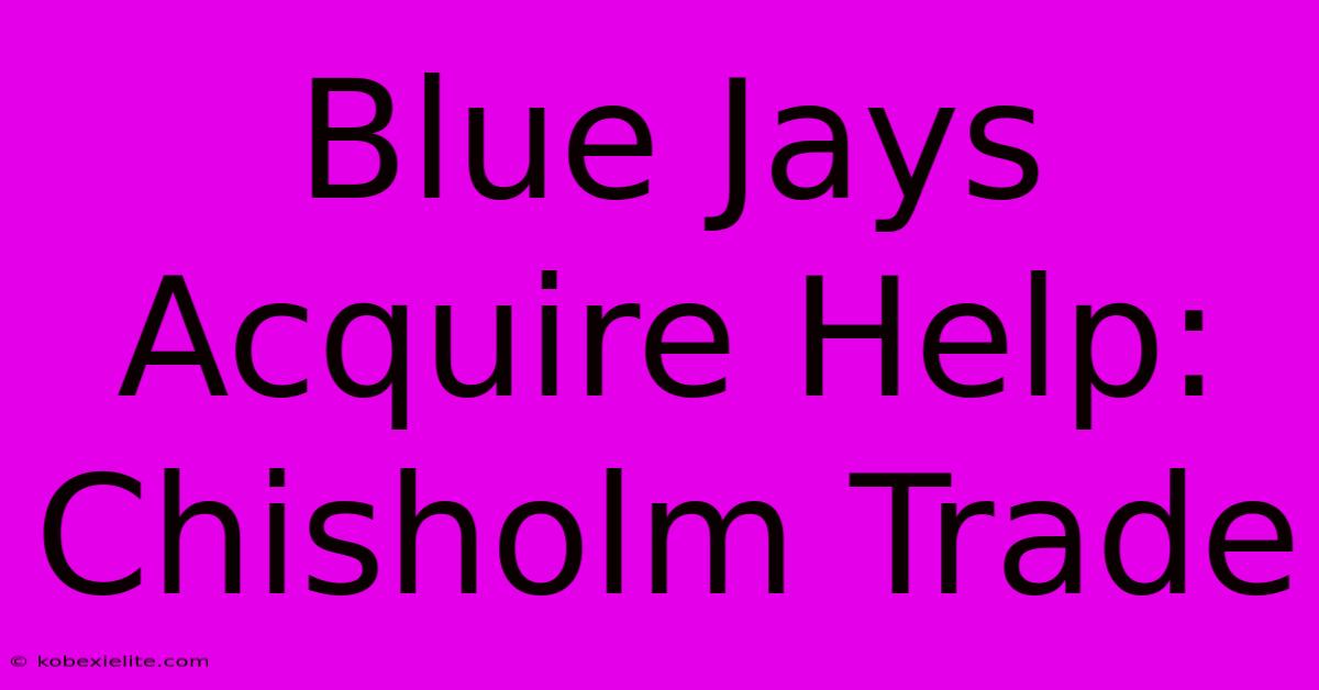 Blue Jays Acquire Help: Chisholm Trade