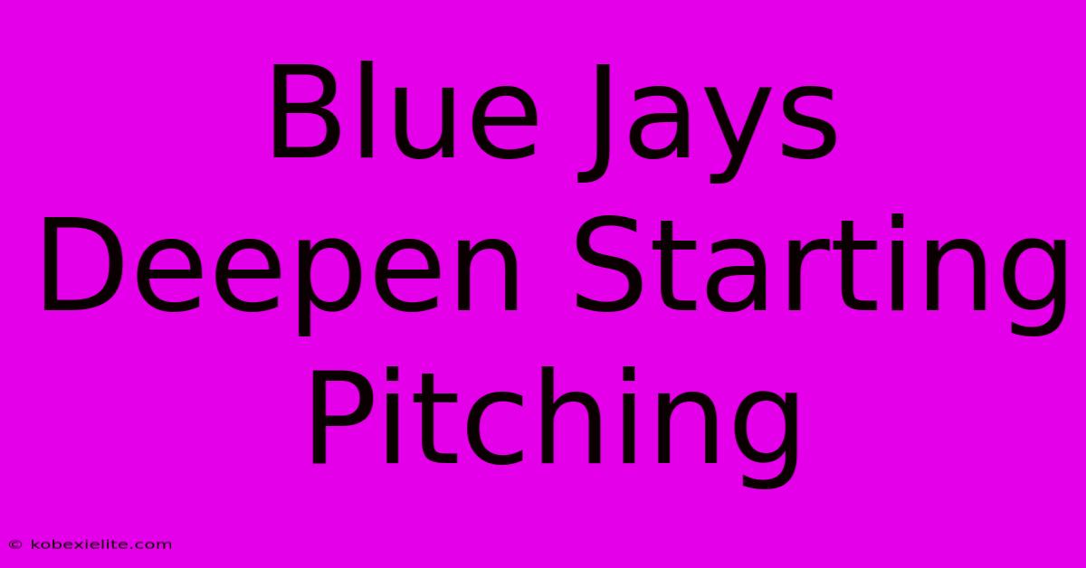 Blue Jays Deepen Starting Pitching