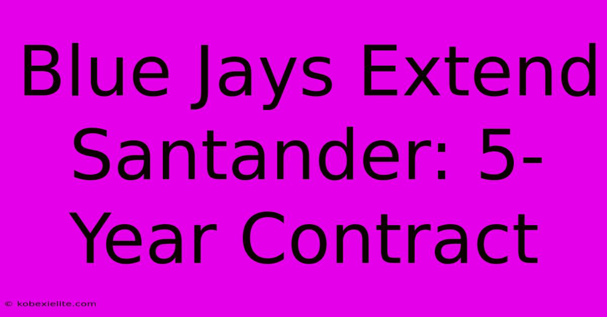 Blue Jays Extend Santander: 5-Year Contract