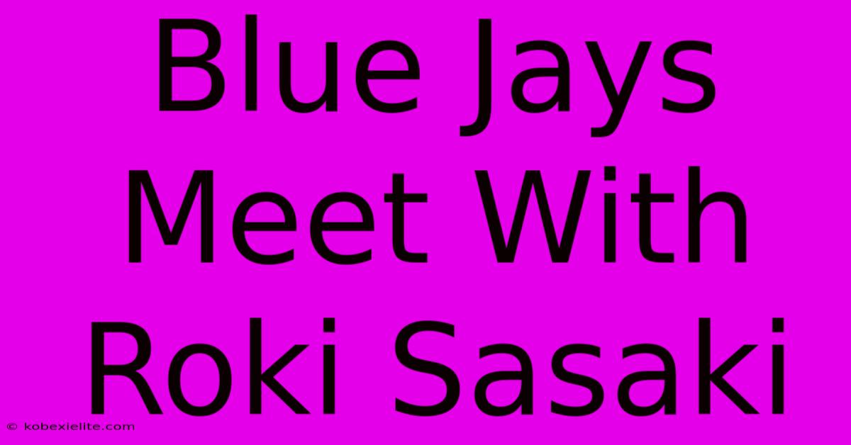 Blue Jays Meet With Roki Sasaki